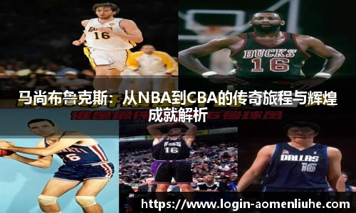 马尚布鲁克斯:从NBA到CBA的传奇旅程与辉煌成就解析
